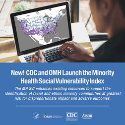 New! CDC and OMH Launch the Minority Health Social Vulnerability Index. HHS OMH, CDC, ATSDR