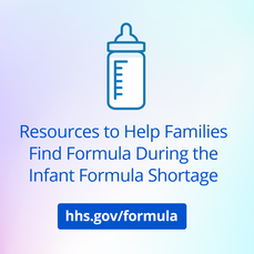 Resources to Help Families Find Formula During the Infant Formula Shortage: hhs.gov/formula