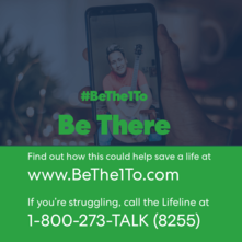 #BeThe1To Be There. Find out how you could save a life at BeThe1To.com. Lifeline: 1-800-273-8255