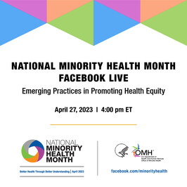 National Minority Health Month Facebook Live: Emerging Practices in Promoting Health Equity on Thursday, April 27, 4:00 - 5:00 p.m. ET