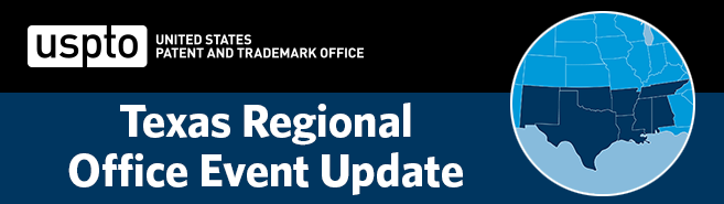 united states patent and trademark office - texas regional office event update