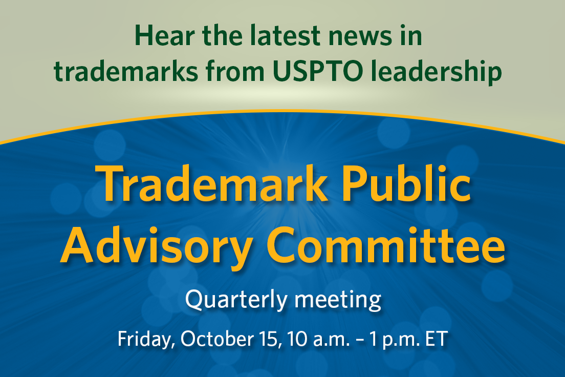 Trademark Public Advisory Committee Quarterly Meeting October 15 10 a.m. to 1 p.m. ET