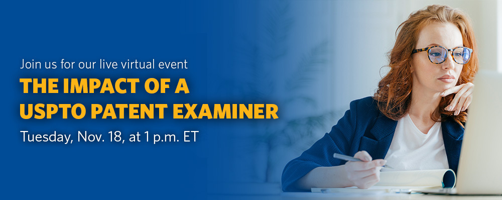 Join us for our live virtual event. The impact of a USPTO patent examiner. Tuesday, Nov. 18,  at 1 p.m. ET.