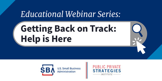 SBA and PPSI Educational Webinar Series, Getting Back on Track: Help is Here
