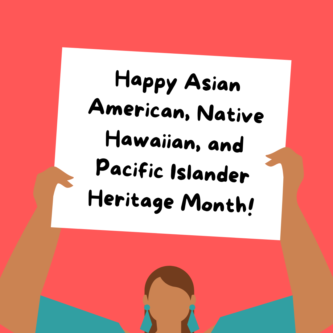 Happy Asian American, Native Hawaiian, and Pacific Islander Heritage Month!