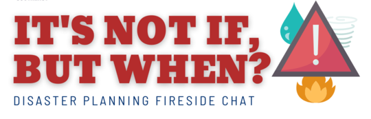 Graphic that says It’s Not IF, but WHEN - Disaster Planning Fireside Chat