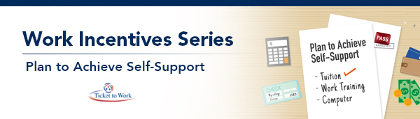 Work Incentives Series Banner: Plan to Achieve Self-Support. Graphic of desktop with a list of items to pay for with PASS funds