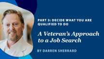 Decide what you are qualified to do. A Veteran's approach to job search.