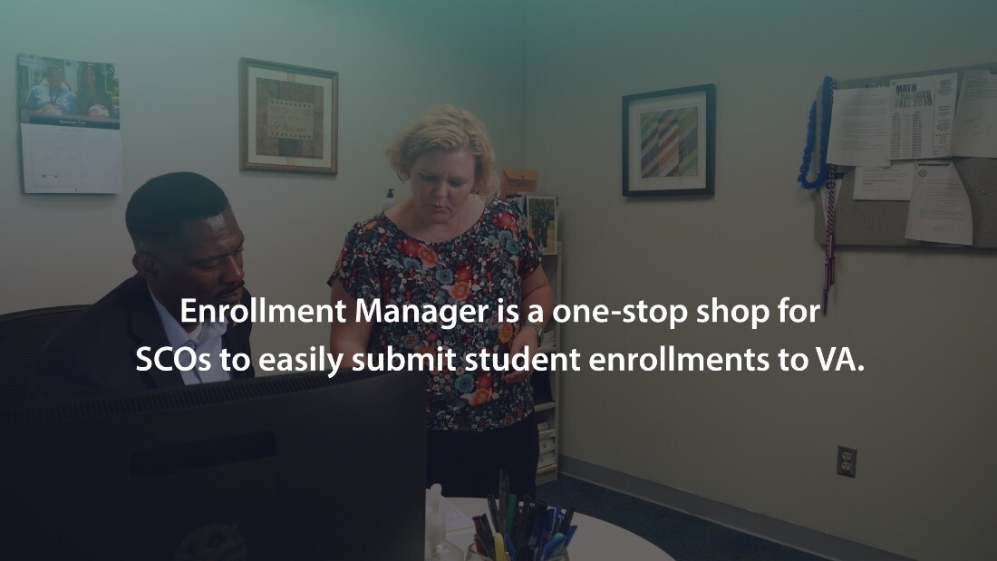 Enrollment Manager is a one-stop shop for SCOs to easily submit student enrollments to VA