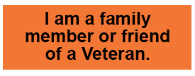 I am a family member or friend of a Veteran
