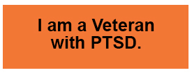 I am a Veteran with PTSD