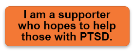 I am a supporter who hopes to help those with PTSD