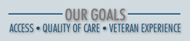 our goals - access - quality of care - veteran experience