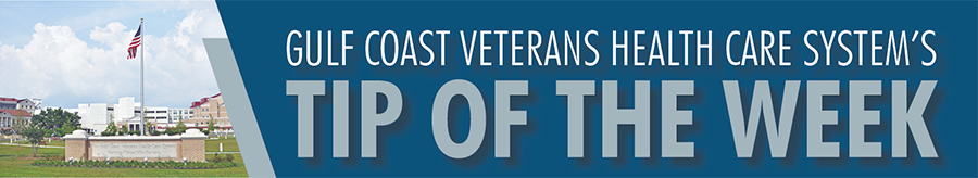 Gulf Coast Veterans Health Care Systems Tip of the Week