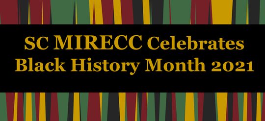 red, yellow, green, black background with the words "SC MIRECC celebrates black history month 2021"