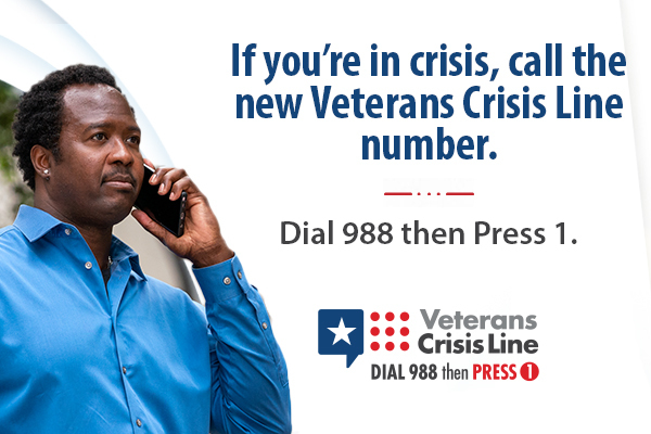 If you're in crisis, call the new Veterans Crisis Line number. Dial 988 then press 1.
