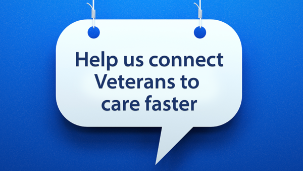 Help us connect Veterans to care faster in speech bubble.