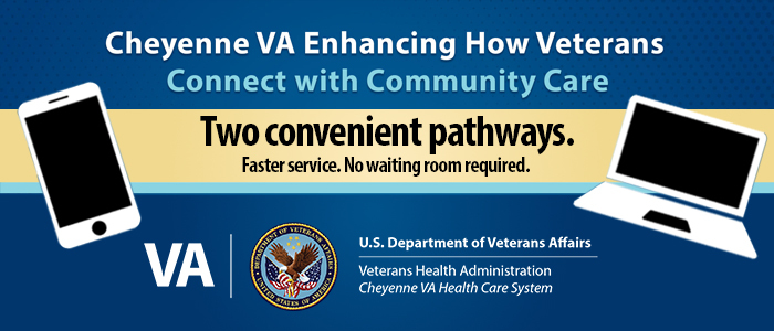Cheyenne VA enhancing how Veterans connect with community care. Two convenient pathways. Faster service. No waiting room required.