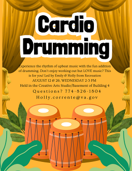 Flyer: Cardio Drumming! Aug. 26, 2:00 - 3:00 p.m. at the Creative Arts Studio, Building 4, Brockton VA. 774‑826‑1804 or holly.corrente@va.gov