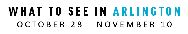 What to See in Arlington Oct 28-Nov 10