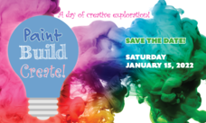 Marketing flier that reads “Paint, Build, Create! A day of creative exploration! Save the date! Saturday, January 15, 2022.”