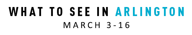 What to See in Arlington March 3-16