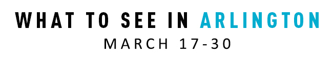 What to See in Arlington March 17-30