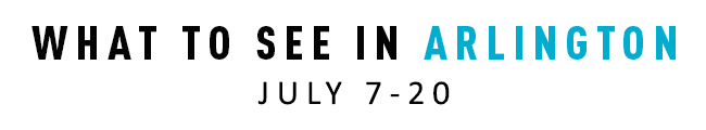 What to See in Arlington July 7-20