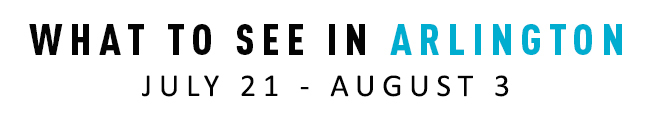 What to See in Arlington July 21 - August 3