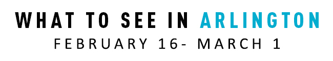 What to See in Arlington February 16 - March 1