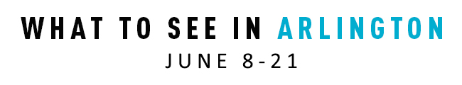 What to See in Arlington June 8-21