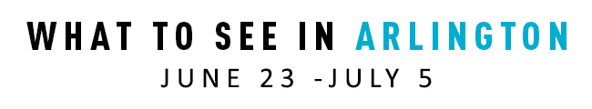 What to See in Arlington June 23-July 5