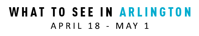 What to See in Arlington April 18-May 1