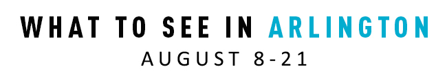 What to See in Arlington August 8-21