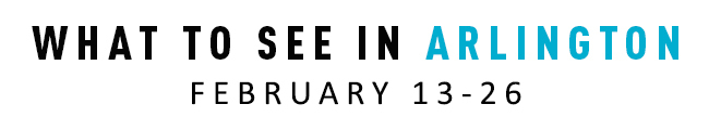 What to See in Arlington Feb 13-26