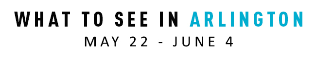 What to See in Arlington May 22-June 4