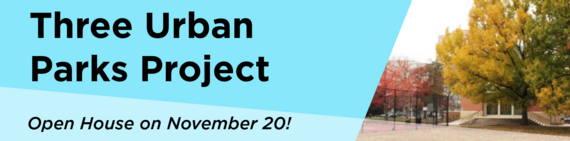 Three Urban Parks Project - Open House on November 20!