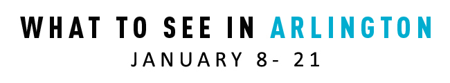 What to See in Arlington January 8-21