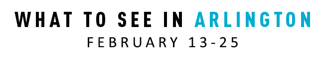 What to See in Arlington February 13-21