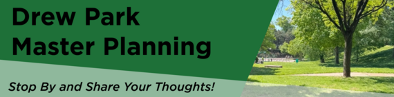 Drew Park Master Plan Project Header - Stop By and Share Your Feedback