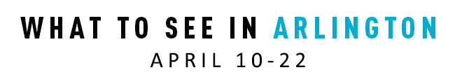What to See in Arlington April 10-22