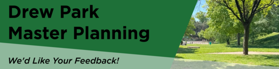 Banner reading “Drew Park Master Planning – We’d Like Your Feedback!” with a photo of a green park, walking paths, and mature trees.