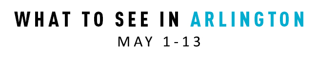 What to See in Arlington May 1-13