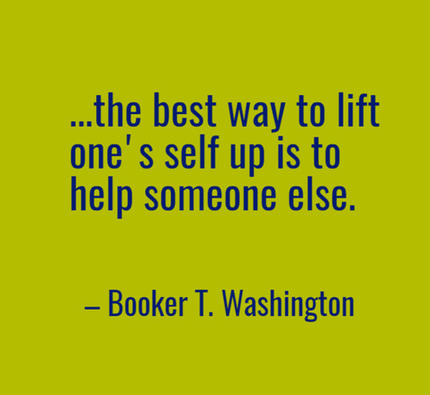Booker T. Washing quote: "...the best way to lift one's self up is to help someone else."