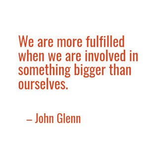 John Glenn quote: "We are more fulfilled when we are involved in something bigger than ourselves.”