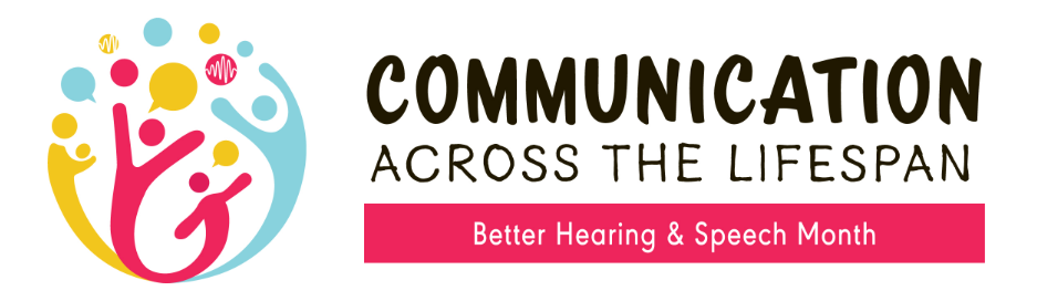 Logo with multicolored human shapes w/speech bubbles. "Communication Across the Lifespan. Better Hearing and Speech Month. "