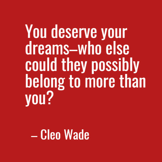 Cleo Wade quote: You deserve your dreams–who else could they possibly belong to more than you?