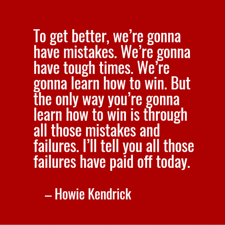Howie Kendrick quote about how learning from mistakes and failures will pay off.