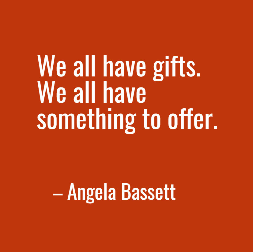 Angela Bassett: "We all have gifts. We all have something to offer."