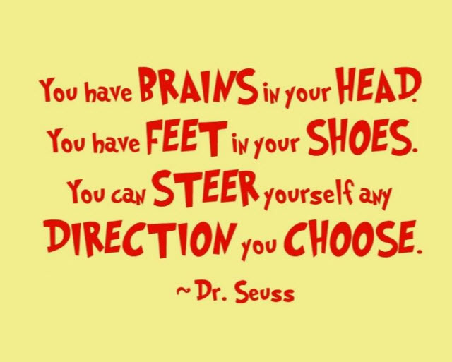 Dr. Seuss Quote: "You have brains in your head. You have feet in your shoes. You can steer yourself any direction you choose."
